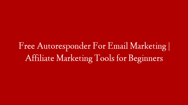 Free Autoresponder For Email Marketing | Affiliate Marketing Tools for Beginners