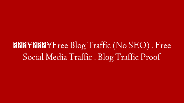 🔥🔥Free Blog Traffic (No SEO) . Free Social Media Traffic . Blog Traffic Proof