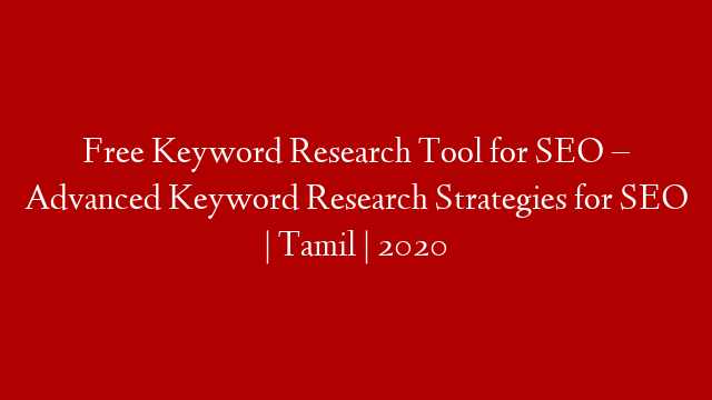 Free Keyword Research Tool for SEO – Advanced Keyword Research Strategies for SEO | Tamil | 2020