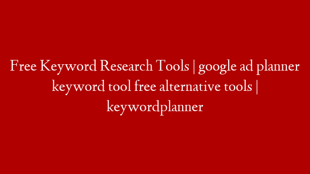 Free Keyword Research Tools | google ad planner keyword tool free alternative tools | keywordplanner