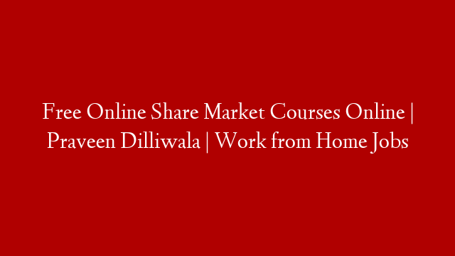 Free Online Share Market Courses Online | Praveen Dilliwala | Work from Home Jobs post thumbnail image
