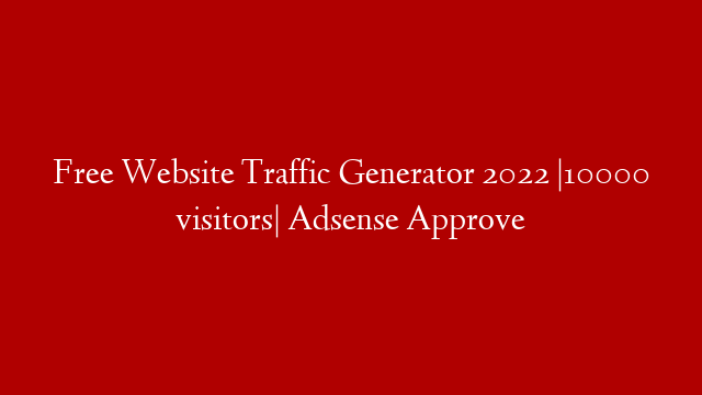 Free Website Traffic Generator 2022 |10000 visitors|  Adsense Approve
