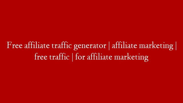 Free affiliate traffic generator | affiliate marketing | free traffic | for affiliate marketing