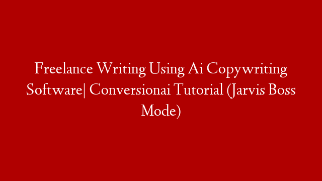 Freelance Writing Using Ai Copywriting Software| Conversionai Tutorial (Jarvis Boss Mode)