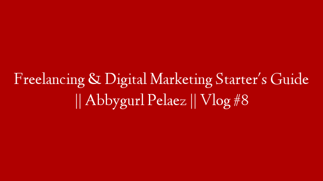 Freelancing & Digital Marketing Starter's Guide || Abbygurl Pelaez || Vlog #8
