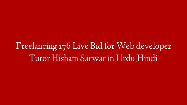 Freelancing 176 Live Bid for Web developer Tutor Hisham Sarwar in Urdu,Hindi