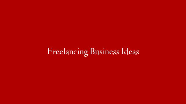 Freelancing Business Ideas