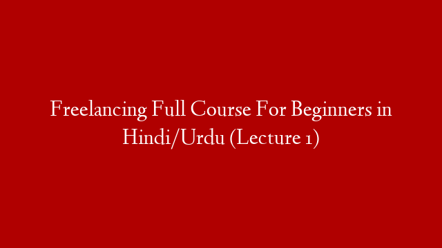 Freelancing Full Course For Beginners in Hindi/Urdu  (Lecture 1)