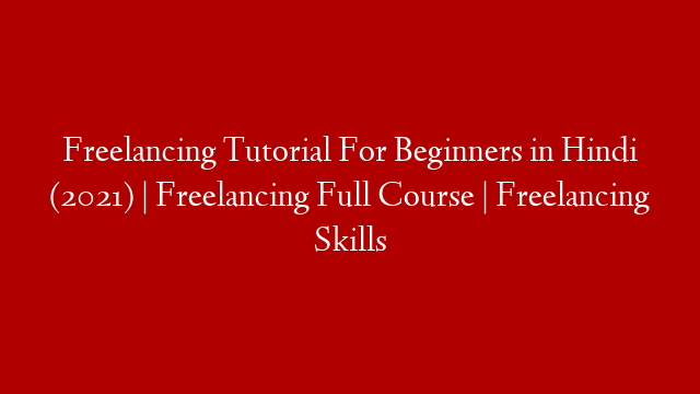 Freelancing Tutorial For Beginners in Hindi (2021) | Freelancing Full Course | Freelancing Skills