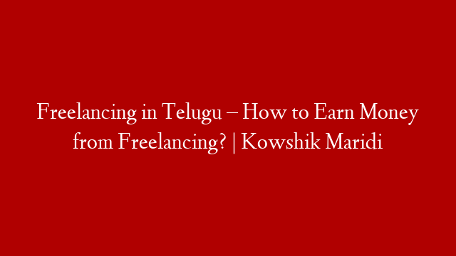 Freelancing in Telugu – How to Earn Money from Freelancing? | Kowshik Maridi