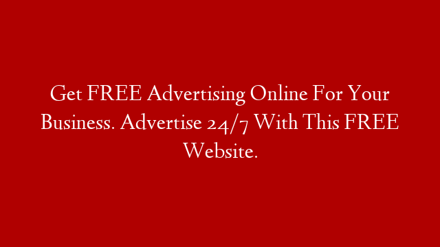 Get FREE Advertising Online For Your Business.  Advertise 24/7 With This FREE Website.