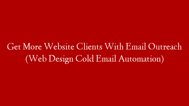 Get More Website Clients With Email Outreach (Web Design Cold Email Automation)