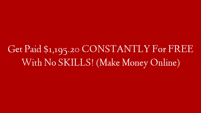 Get Paid $1,195.20 CONSTANTLY For FREE With No SKILLS! (Make Money Online)