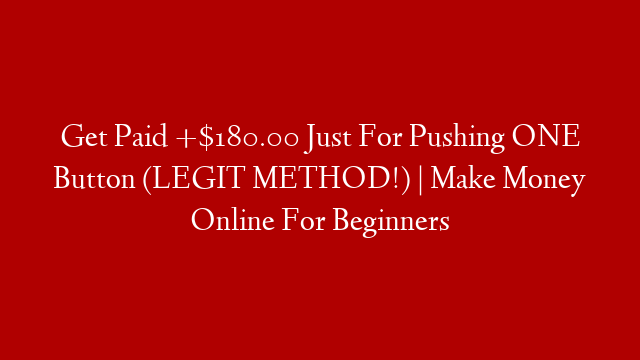 Get Paid +$180.00 Just For Pushing ONE Button (LEGIT METHOD!) | Make Money Online For Beginners