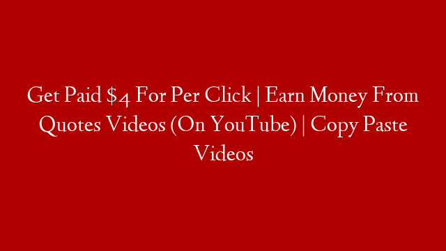 Get Paid $4 For Per Click | Earn Money From Quotes Videos (On YouTube) | Copy Paste Videos
