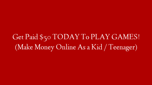 Get Paid $50 TODAY To PLAY GAMES! (Make Money Online As a Kid / Teenager) post thumbnail image