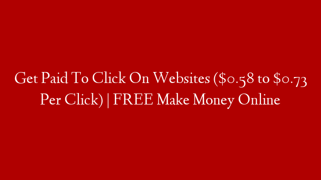 Get Paid To Click On Websites ($0.58 to $0.73 Per Click) | FREE Make Money Online post thumbnail image