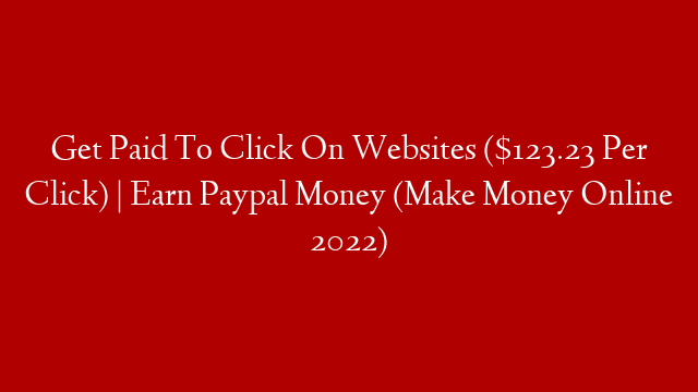 Get Paid To Click On Websites ($123.23 Per Click) | Earn Paypal Money (Make Money Online 2022)