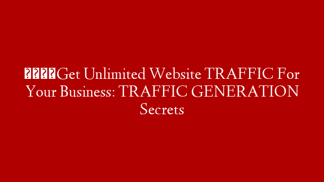 🆕Get Unlimited Website TRAFFIC For Your Business: TRAFFIC GENERATION Secrets