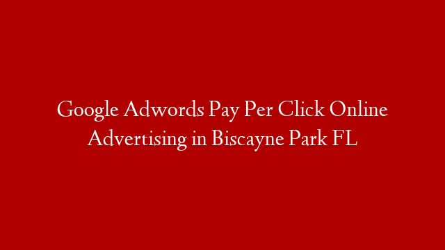 Google Adwords Pay Per Click Online Advertising in  Biscayne Park FL