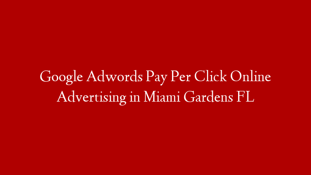 Google Adwords Pay Per Click Online Advertising in  Miami Gardens FL