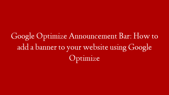 Google Optimize Announcement Bar: How to add a banner to your website using Google Optimize