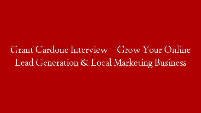 Grant Cardone Interview – Grow Your Online Lead Generation & Local Marketing Business post thumbnail image