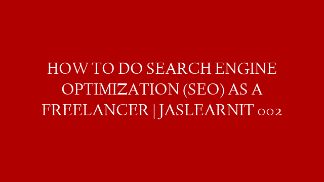 HOW TO DO SEARCH ENGINE OPTIMIZATION (SEO) AS A FREELANCER | JASLEARNIT 002