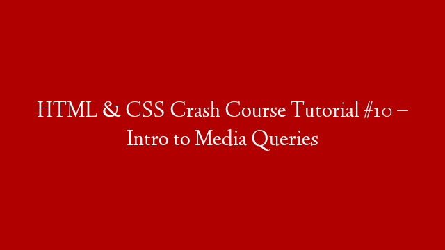 HTML & CSS Crash Course Tutorial #10 – Intro to Media Queries