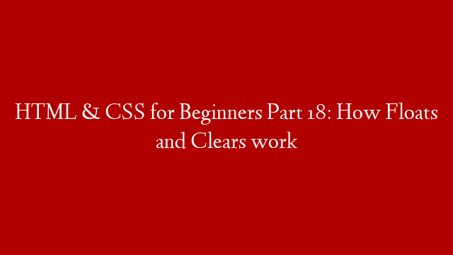 HTML & CSS for Beginners Part 18: How Floats and Clears work