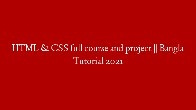 HTML & CSS full course and project || Bangla Tutorial 2021 post thumbnail image