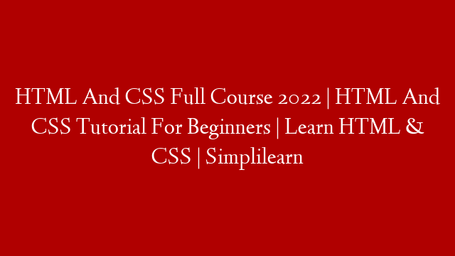 HTML And CSS Full Course 2022 | HTML And CSS Tutorial For Beginners | Learn HTML & CSS | Simplilearn