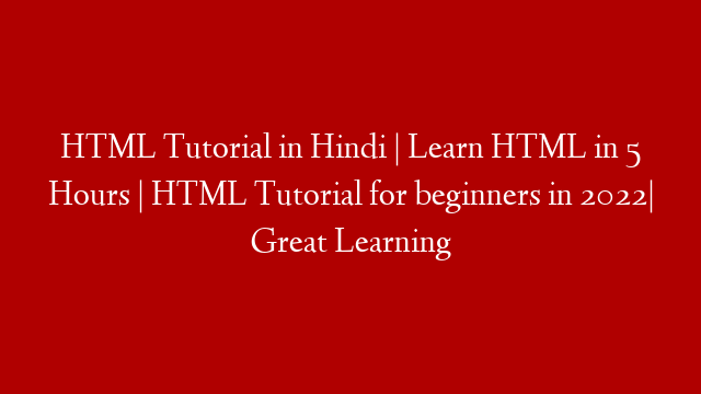 HTML Tutorial in Hindi | Learn HTML in 5 Hours | HTML Tutorial for beginners in 2022| Great Learning post thumbnail image