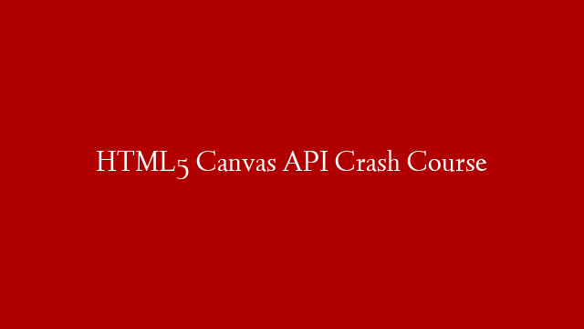 HTML5 Canvas API Crash Course