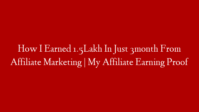 How I Earned 1.5Lakh In Just 3month From Affiliate Marketing | My Affiliate Earning Proof