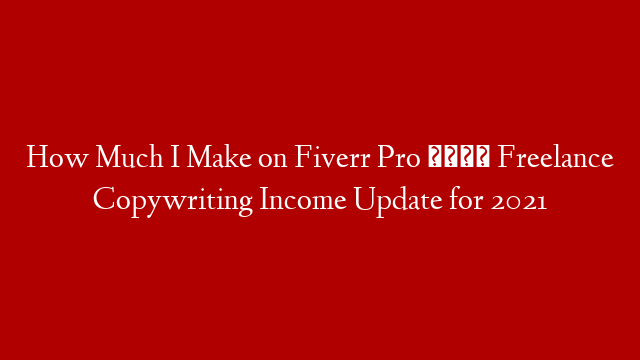 How Much I Make on Fiverr Pro 💰 Freelance Copywriting Income Update for 2021