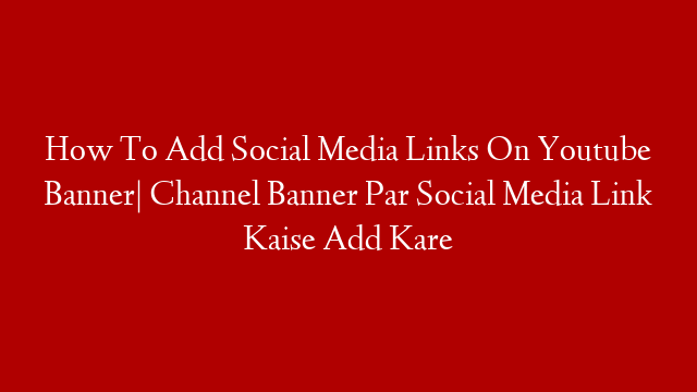 How To Add Social Media Links On Youtube Banner| Channel Banner Par Social Media Link Kaise Add Kare