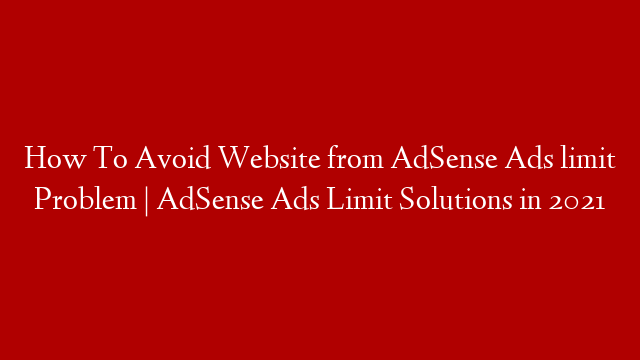How To Avoid Website from AdSense Ads limit Problem | AdSense Ads Limit Solutions in 2021