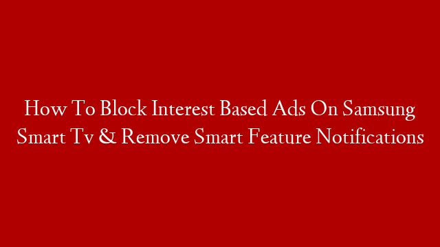 How To Block Interest Based Ads On Samsung Smart Tv & Remove Smart Feature Notifications post thumbnail image