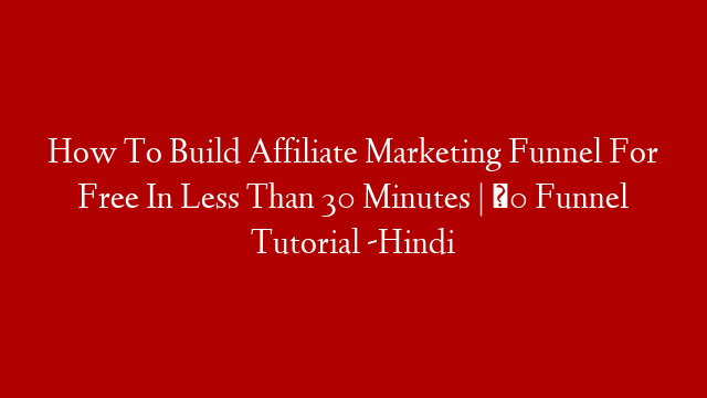 How To Build Affiliate Marketing Funnel For Free In Less Than 30 Minutes | ₹0 Funnel Tutorial -Hindi