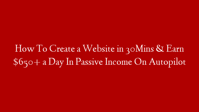 How To Create a Website in 30Mins & Earn $650+ a Day In Passive Income On Autopilot post thumbnail image