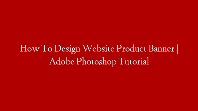How To Design Website Product Banner | Adobe Photoshop Tutorial