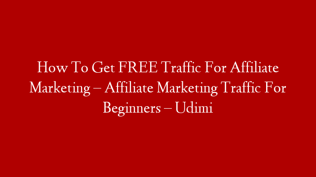 How To Get FREE Traffic For Affiliate Marketing –  Affiliate Marketing Traffic For Beginners – Udimi