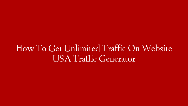 How To Get Unlimited Traffic On Website USA Traffic Generator