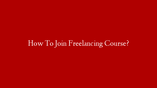 How To Join Freelancing Course?