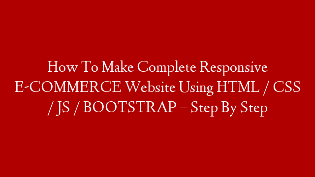 How To Make Complete Responsive E-COMMERCE Website Using HTML / CSS / JS / BOOTSTRAP – Step By Step