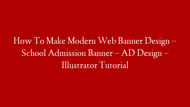 How To Make Modern Web Banner Design – School Admission Banner – AD Design – Illustrator Tutorial post thumbnail image