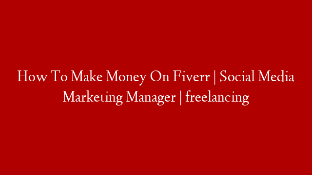 How To Make Money On Fiverr | Social Media Marketing Manager | freelancing