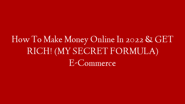 How To Make Money Online In 2022 & GET RICH! (MY SECRET FORMULA) E-Commerce