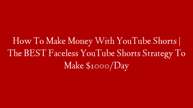 How To Make Money With YouTube Shorts | The BEST Faceless YouTube Shorts Strategy To Make $1000/Day